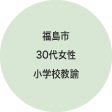 福島市30代女性 小学校教諭