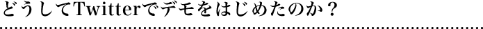 どうしてTwitterでデモをはじめたのか？