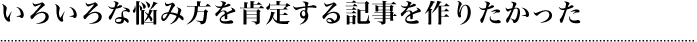 いろいろな悩み方を肯定する記事を作りたかった