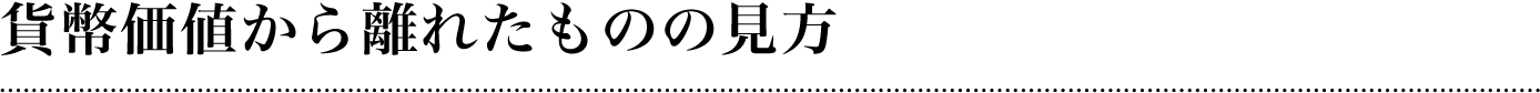 貨幣価値から離れたものの見方