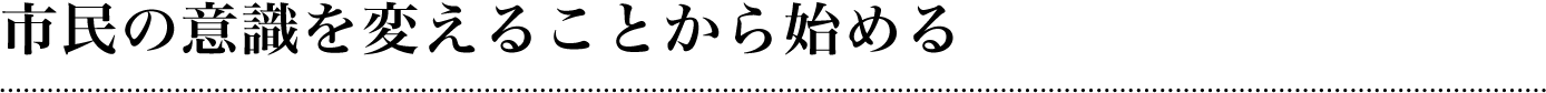 市民の意識を変えることから始める