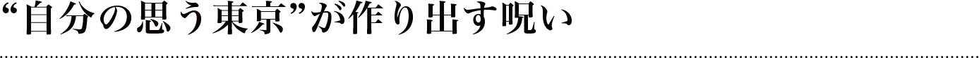 “自分の思う東京”が作り出す呪い