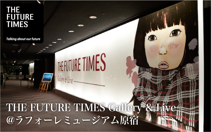「THE FUTURETIMES Gallery & Live　@ラフォーレミュージアム原宿」レポート